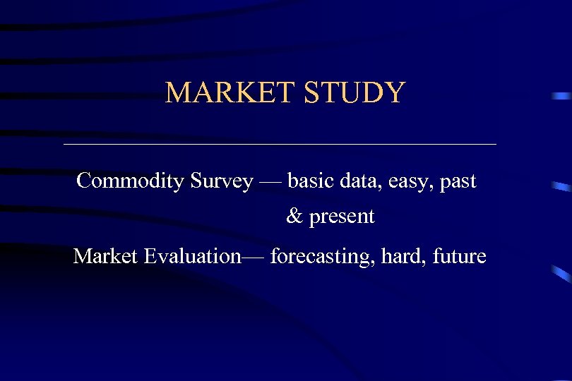 MARKET STUDY Commodity Survey — basic data, easy, past & present Market Evaluation— forecasting,