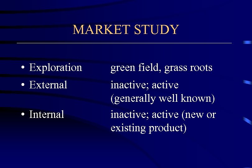 MARKET STUDY • Exploration green field, grass roots • External inactive; active (generally well