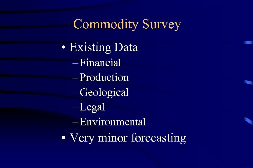 Commodity Survey • Existing Data – Financial – Production – Geological – Legal –