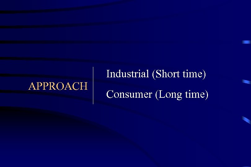 Industrial (Short time) APPROACH Consumer (Long time) 