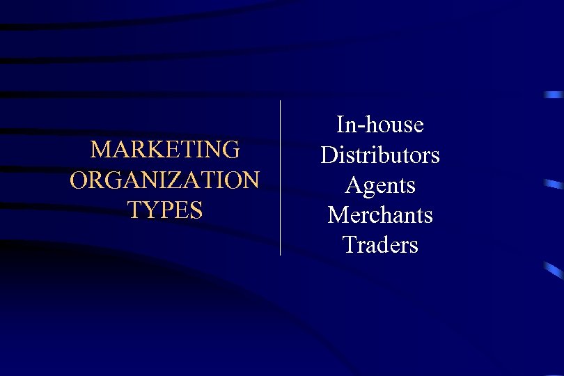 MARKETING ORGANIZATION TYPES In-house Distributors Agents Merchants Traders 