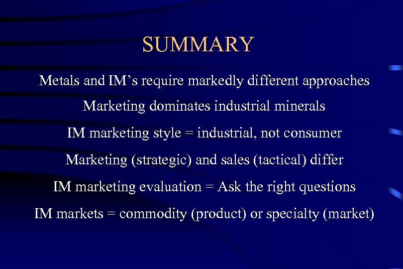 SUMMARY Metals and IM’s require markedly different approaches Marketing dominates industrial minerals IM marketing