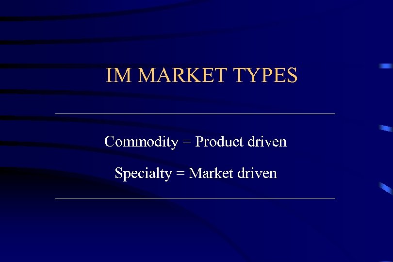 IM MARKET TYPES Commodity = Product driven Specialty = Market driven 