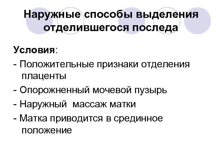 Наружные способы выделения отделившегося последа Условия: - Положительные признаки отделения плаценты - Опорожненный мочевой