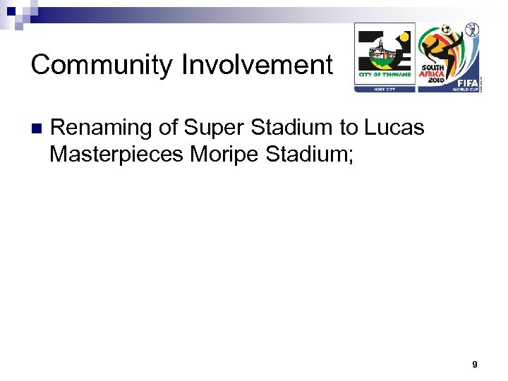 Community Involvement n Renaming of Super Stadium to Lucas Masterpieces Moripe Stadium; 9 