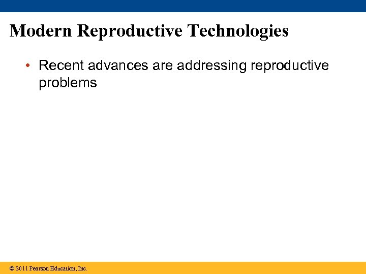 Modern Reproductive Technologies • Recent advances are addressing reproductive problems © 2011 Pearson Education,