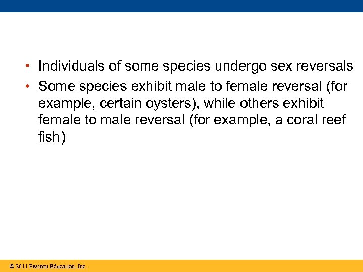  • Individuals of some species undergo sex reversals • Some species exhibit male