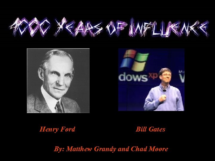 Henry Ford Bill Gates By: Matthew Grandy and Chad Moore 