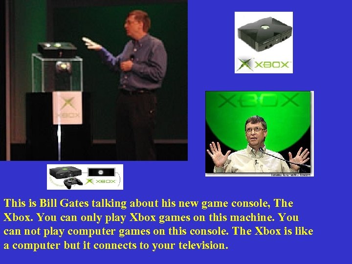 This is Bill Gates talking about his new game console, The Xbox. You can