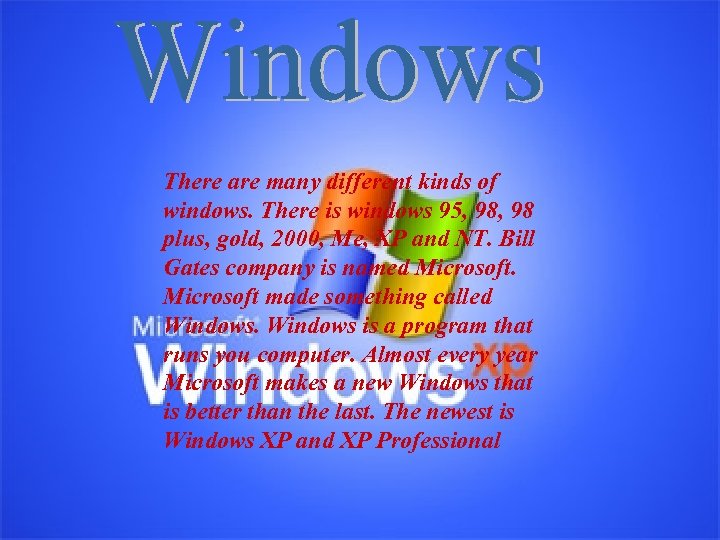 There are many different kinds of windows. There is windows 95, 98 plus, gold,