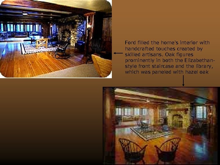 Ford filled the home's interior with handcrafted touches created by skilled artisans. Oak figures