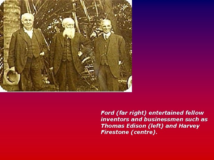 Ford (far right) entertained fellow inventors and businessmen such as Thomas Edison (left) and