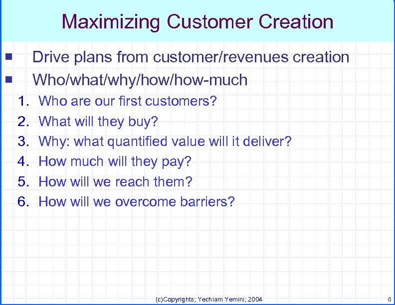 Maximizing Customer Creation Drive plans from customer/revenues creation Who/what/why/how-much ¡ ¡ 1. 2. 3.