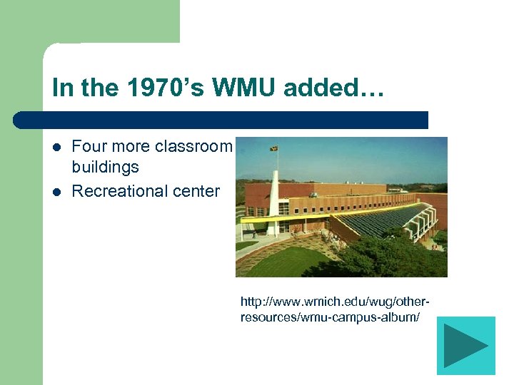 In the 1970’s WMU added… l l Four more classroom buildings Recreational center http: