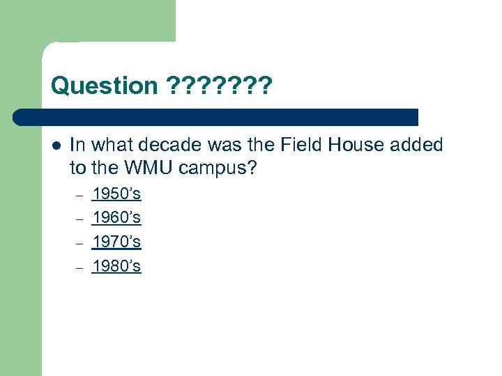Question ? ? ? ? l In what decade was the Field House added