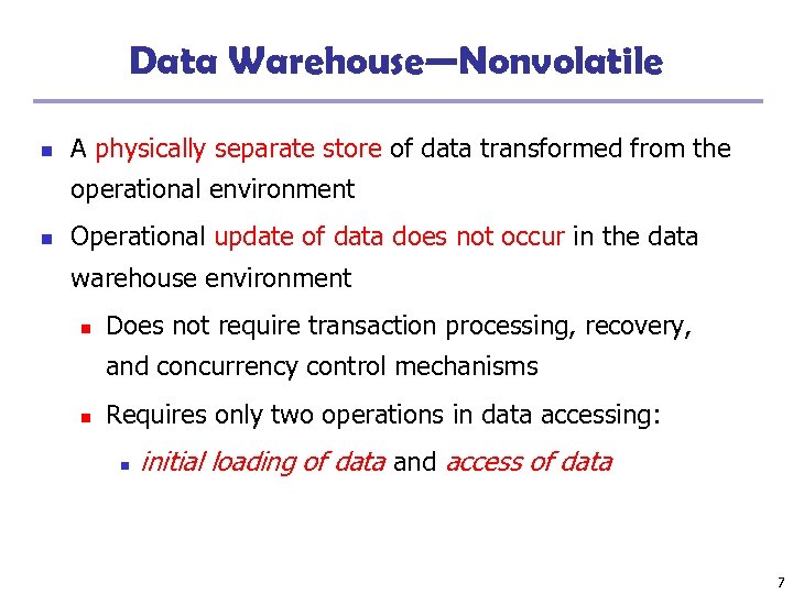 Data Warehouse—Nonvolatile n A physically separate store of data transformed from the operational environment