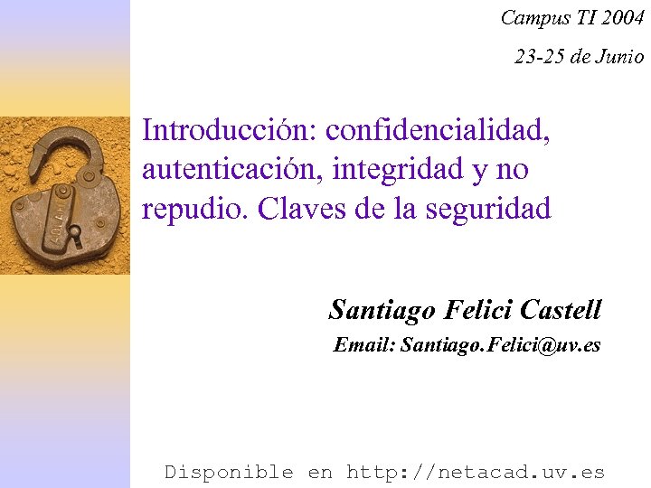 Campus TI 2004 23 -25 de Junio Introducción: confidencialidad, autenticación, integridad y no repudio.