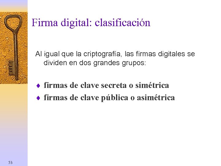Firma digital: clasificación Al igual que la criptografía, las firmas digitales se dividen en