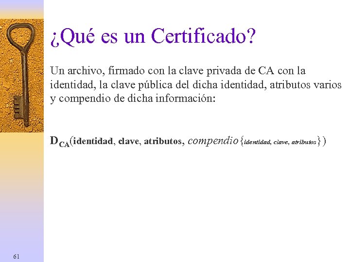 ¿Qué es un Certificado? Un archivo, firmado con la clave privada de CA con