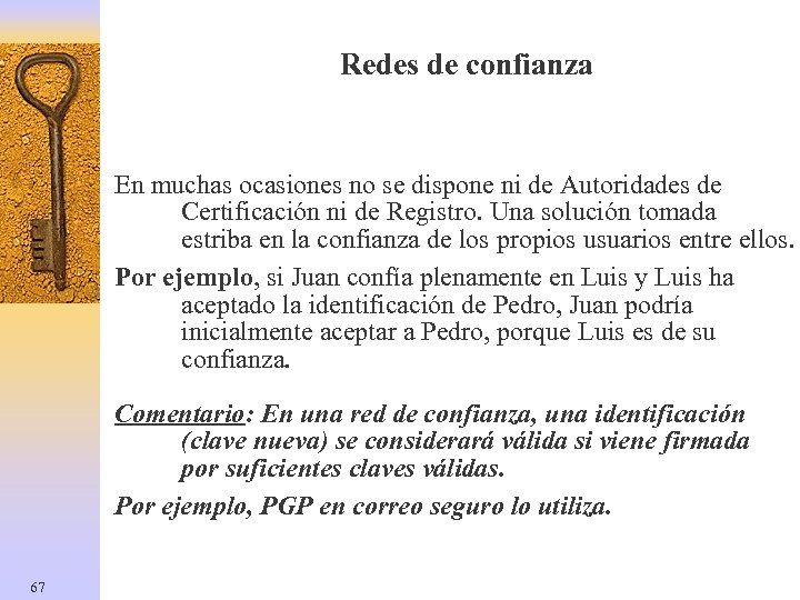 Redes de confianza En muchas ocasiones no se dispone ni de Autoridades de Certificación