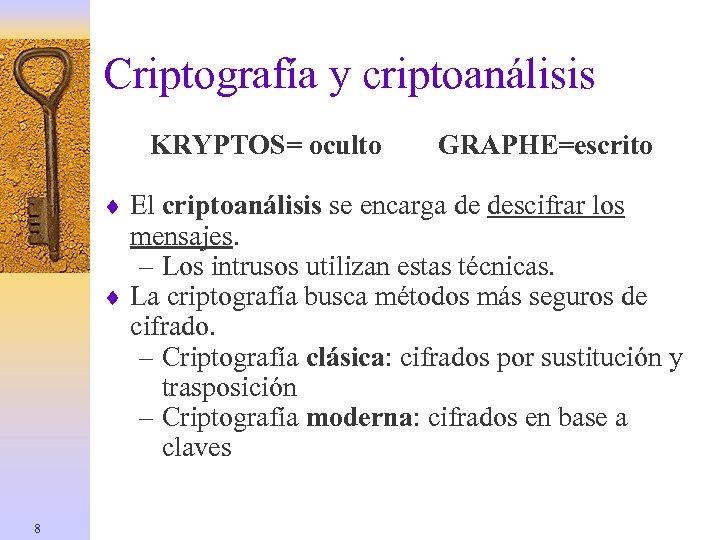 Criptografía y criptoanálisis KRYPTOS= oculto GRAPHE=escrito ¨ El criptoanálisis se encarga de descifrar los