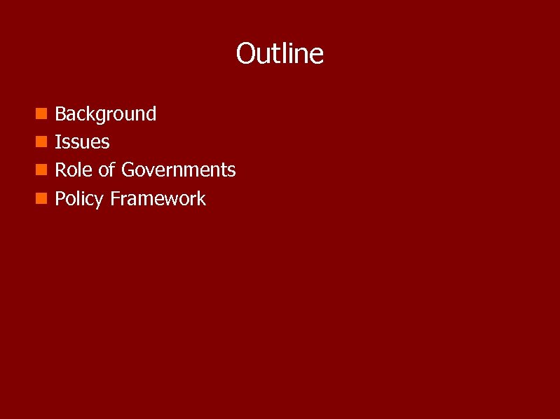 Outline n n Background Issues Role of Governments Policy Framework 