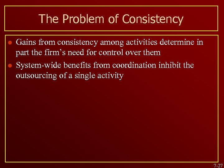 The Problem of Consistency l l Gains from consistency among activities determine in part