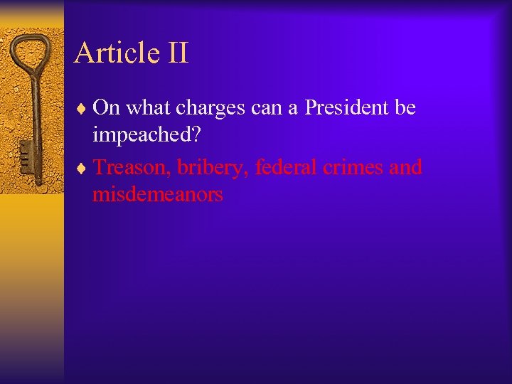 Article II ¨ On what charges can a President be impeached? ¨ Treason, bribery,