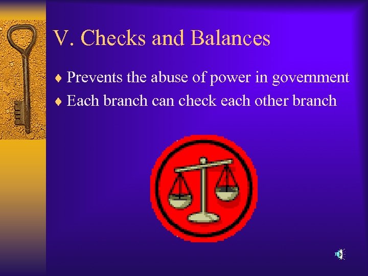 V. Checks and Balances ¨ Prevents the abuse of power in government ¨ Each