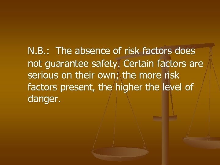 N. B. : The absence of risk factors does not guarantee safety. Certain factors