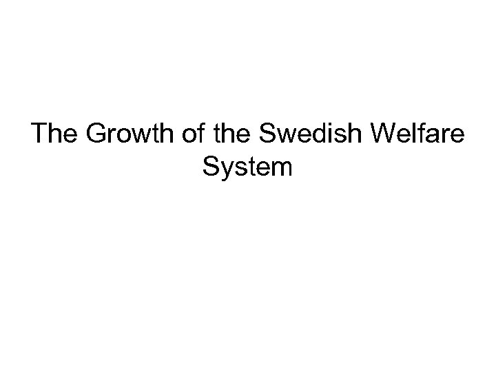 The Growth of the Swedish Welfare System 