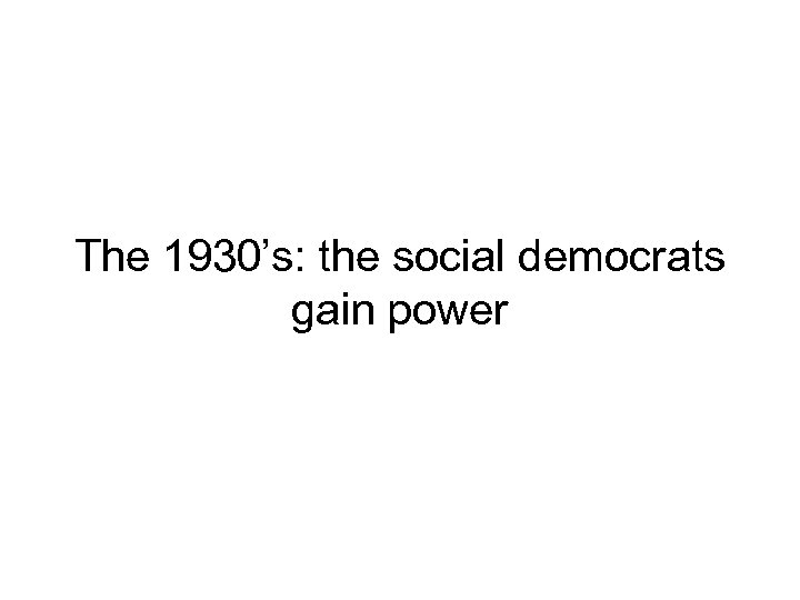 The 1930’s: the social democrats gain power 