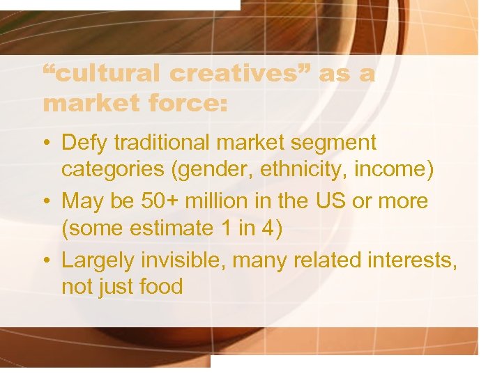 “cultural creatives” as a market force: • Defy traditional market segment categories (gender, ethnicity,