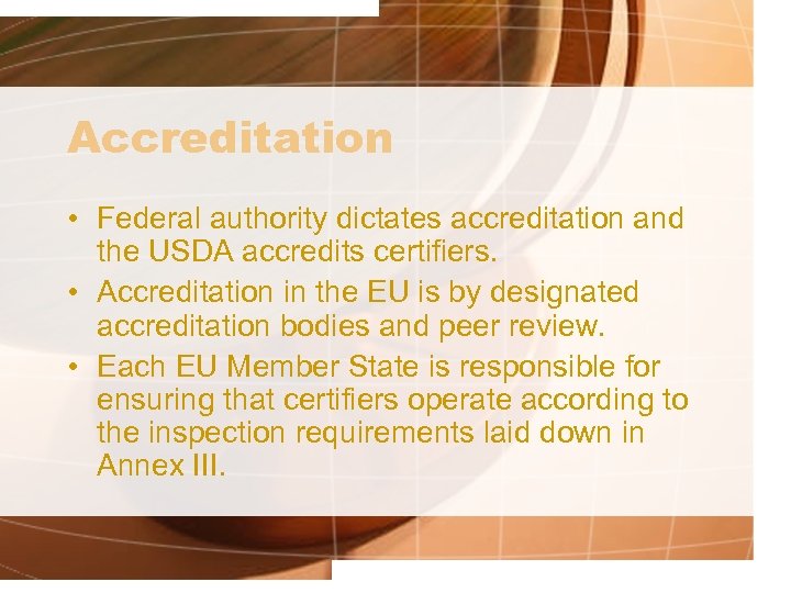 Accreditation • Federal authority dictates accreditation and the USDA accredits certifiers. • Accreditation in