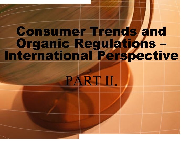 Consumer Trends and Organic Regulations – International Perspective PART II. 