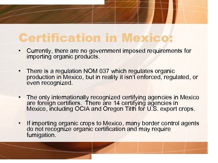 Certification in Mexico: • Currently, there are no government imposed requirements for importing organic