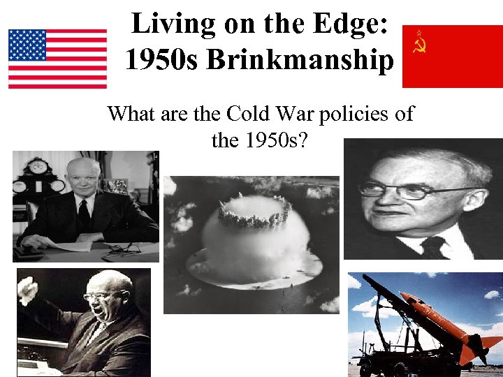 Living on the Edge: 1950 s Brinkmanship What are the Cold War policies of