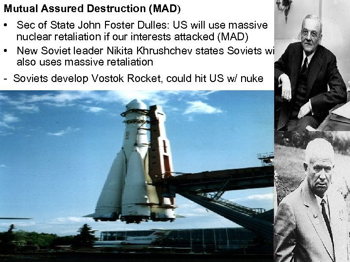 Mutual Assured Destruction (MAD) • Sec of State John Foster Dulles: US will use