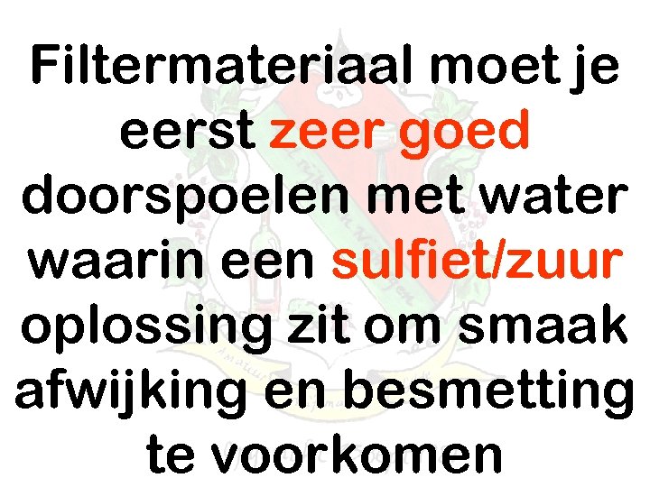 Filtermateriaal moet je eerst zeer goed doorspoelen met water waarin een sulfiet/zuur oplossing zit