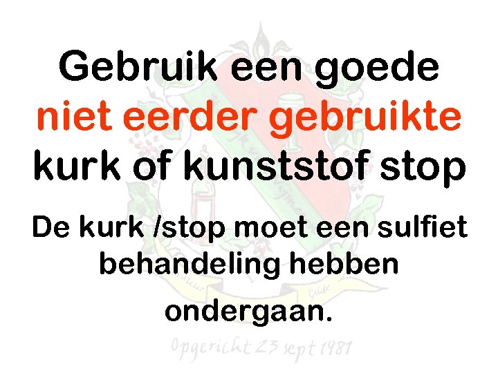 Gebruik een goede niet eerder gebruikte kurk of kunststof stop De kurk /stop moet