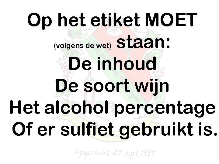 Op het etiket MOET staan: De inhoud De soort wijn Het alcohol percentage Of