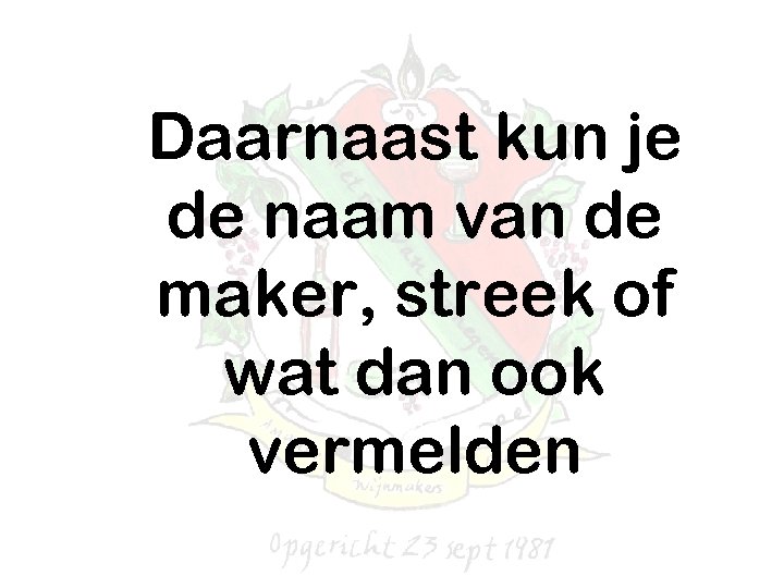 Daarnaast kun je de naam van de maker, streek of wat dan ook vermelden