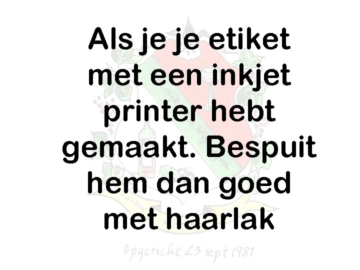 Als je je etiket met een inkjet printer hebt gemaakt. Bespuit hem dan goed