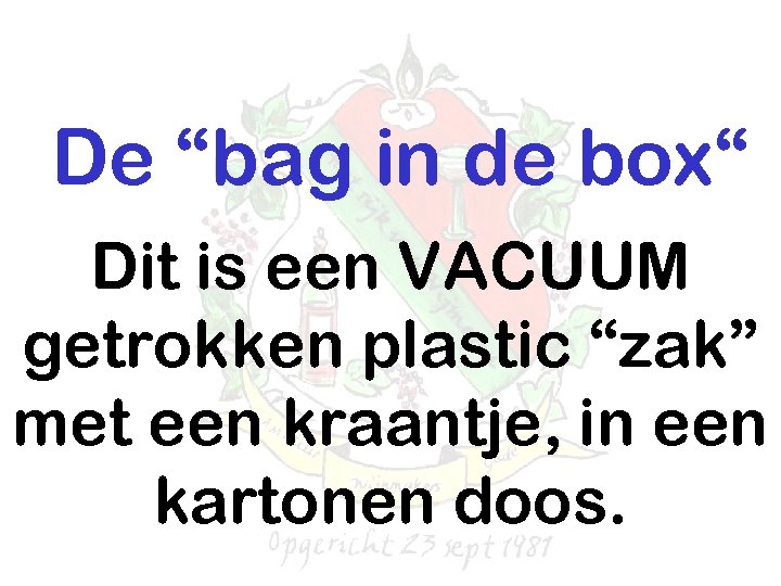 De “bag in de box“ Dit is een VACUUM getrokken plastic “zak” met een