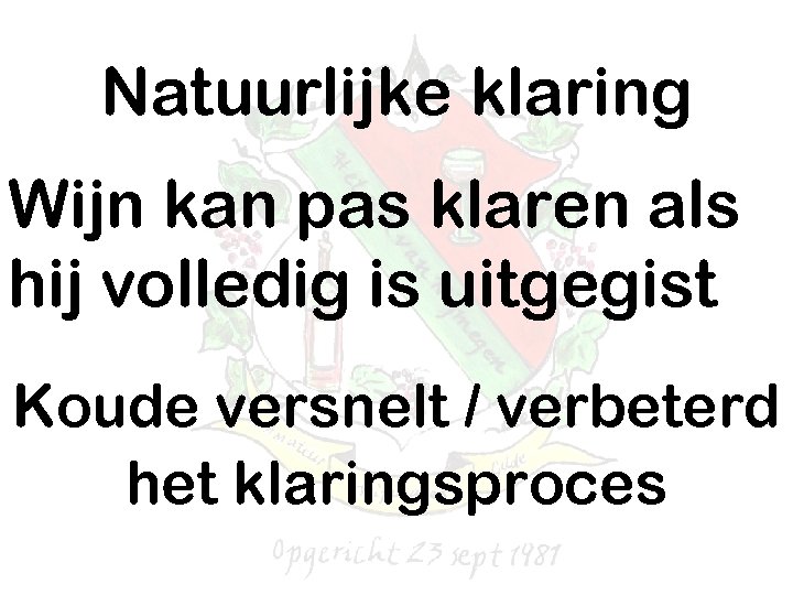 Natuurlijke klaring Wijn kan pas klaren als hij volledig is uitgegist Koude versnelt /