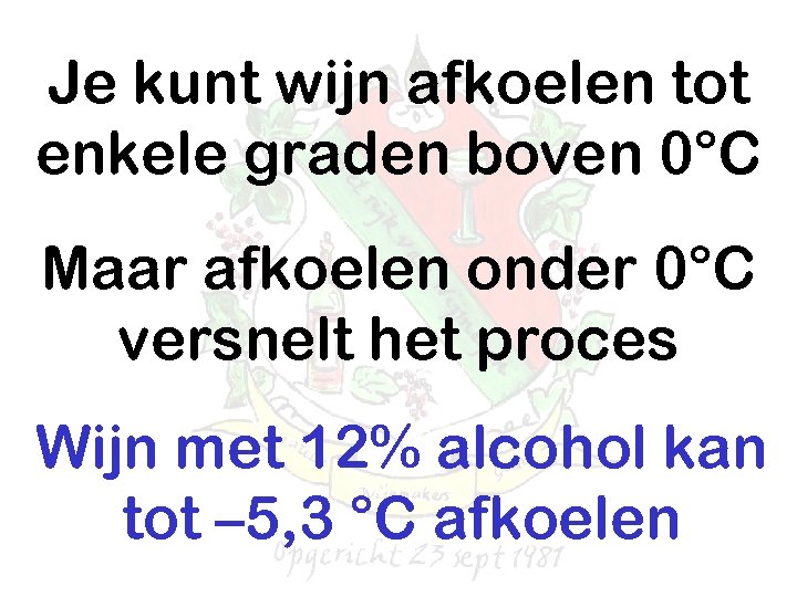 Je kunt wijn afkoelen tot enkele graden boven 0°C Maar afkoelen onder 0°C versnelt