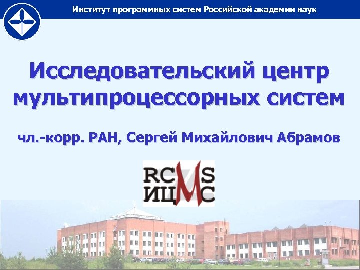 Институт программных систем Российской академии наук Исследовательский центр мультипроцессорных систем чл. -корр. РАН, Сергей