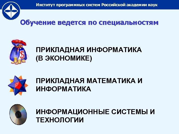 Институт программных систем Российской академии наук Обучение ведется по специальностям ПРИКЛАДНАЯ ИНФОРМАТИКА (В ЭКОНОМИКЕ)