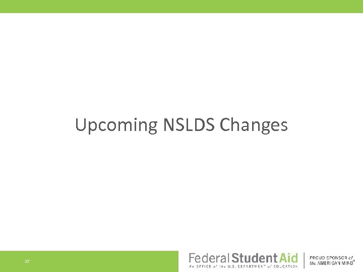 Upcoming NSLDS Changes 37 