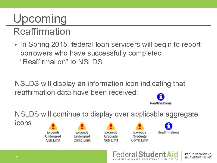Upcoming Reaffirmation • In Spring 2015, federal loan servicers will begin to report borrowers